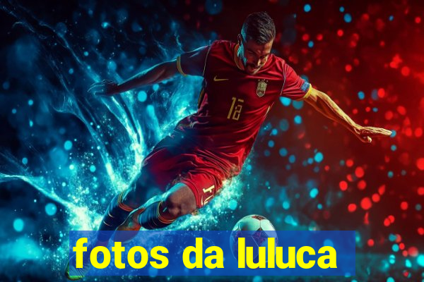 fotos da luluca